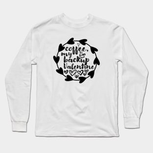 Coffee, My Backup Valentine - Valentine's Day Gift Idea for Coffee Lovers - Long Sleeve T-Shirt